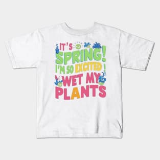 I’m so excited it’s spring... I wet my plants Kids T-Shirt